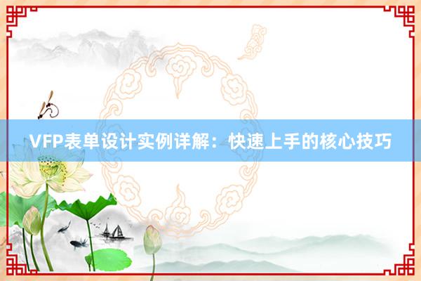 VFP表单设计实例详解：快速上手的核心技巧